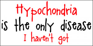 ... , > Crazy, Insane Mental Jokes Dysfunctions Disorders > Hypochondria