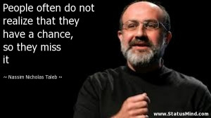 ... , so they miss it - Nassim Nicholas Taleb Quotes - StatusMind.com