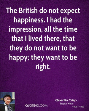 The British do not expect happiness. I had the impression, all the ...