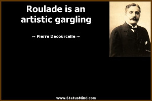 ... is an artistic gargling - Pierre Decourcelle Quotes - StatusMind.com