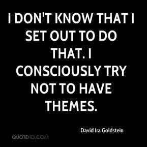 david ira goldstein quote i dont know that i set out to do that i jpg