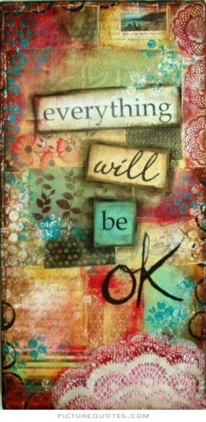 Everything will be ok. Picture Quote #1