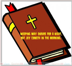 ... endure for a night, but joy cometh in the morning.Quotes about Bible