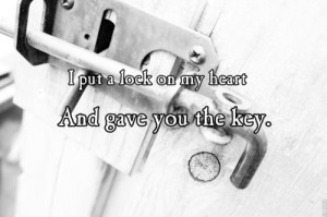 put a lock on my heart, and gave you the key.