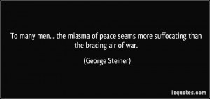To many men... the miasma of peace seems more suffocating than the ...