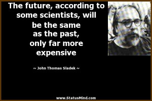 ... only far more expensive - John Thomas Sladek Quotes - StatusMind.com