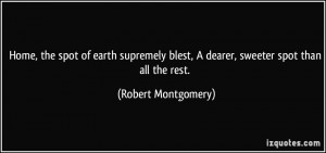 Home, the spot of earth supremely blest, A dearer, sweeter spot than ...