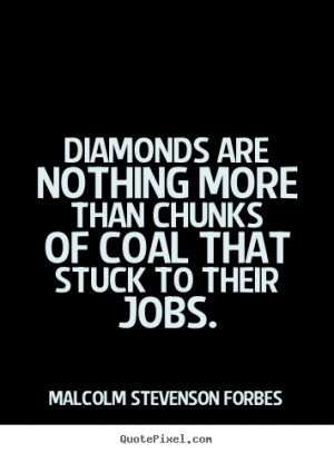 ... quotes - Diamonds are nothing more than chunks of coal that stuck to