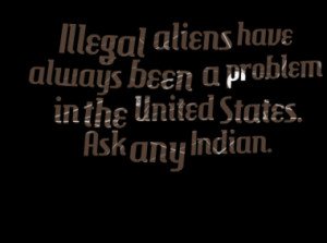 Illegal aliens have always been a problem in the United States. Ask ...