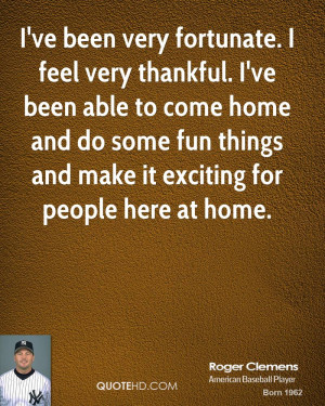ve been very fortunate. I feel very thankful. I've been able to come ...