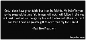 God, I don't have great faith, but I can be faithful. My belief in you ...
