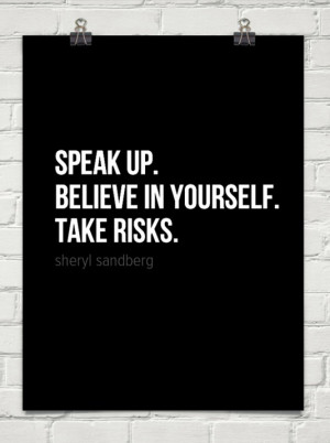 Speak up. Believe in yourself. Take risks.