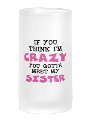 if you think im crazy you gotta meet my sister Crazy Sister Coffee Mug