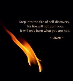 ... fire will not burn you, it will only burn what you are not.