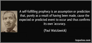 self-fulfilling prophecy is an assumption or prediction that, purely ...