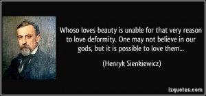 Whoso loves beauty is unable for that very reason to love deformity ...