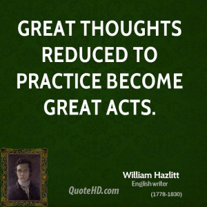 Great thoughts reduced to practice become great acts.