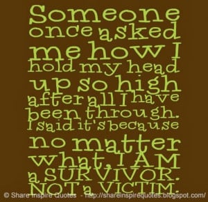 ... because no matter what, I AM a SURVIVOR. NOT a VICTIM. #life #quotes