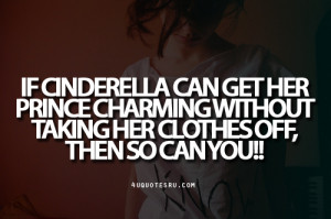 Quote: If Cinderella can get her prince charming without taking her ...