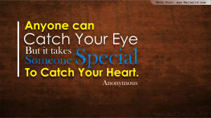 ... Eye But It Takes Someone Special To Catch Your Heart - Romantic Quote