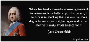 Nature has hardly formed a woman ugly enough to be insensible to ...