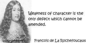 Francois de La Rochefoucauld - Weakness of character is the only ...