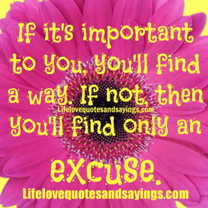 If it’s important to you, you’ll find a way. If not, then you’ll ...