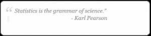 Statistics is the grammar of science Karl Pearson