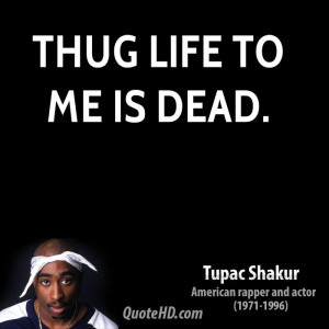 Thug Life to me is dead.