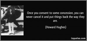 ... never cancel it and put things back the way they are. - Howard Hughes