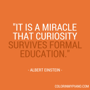 It is a miracle that curiosity survives formal education.”