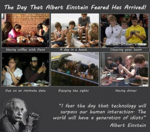 ... quote about technology, social interaction and idiocy to Albert