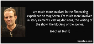 am much more involved in the filmmaking experience on Mag Seven. I'm ...