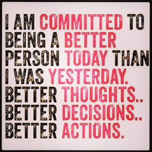 Quotes : I am committed to being a better person today than I was ...