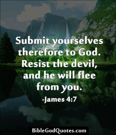 Submit yourselves therefore to God. Resist the devil, and he will flee ...