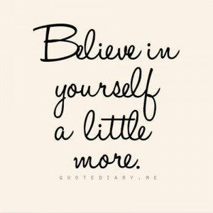 Believe in yourself a little more