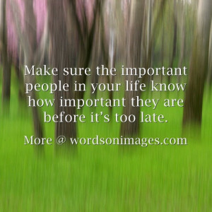 Make sure the important people in your life know how important they ...