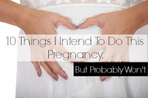 10 Things During Pregnancy That Are Easier Said Than Done