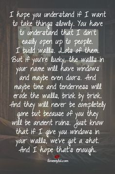 to understand that I don’t easily open up to people. I build walls ...