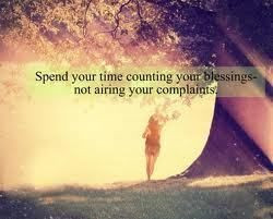 Spend your time counting your blessings, not airing your complaints.