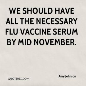 ... We should have all the necessary flu vaccine serum by mid November