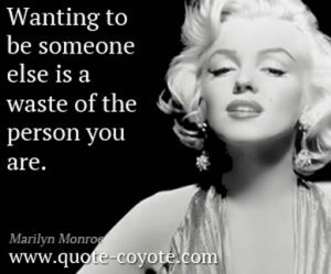 Wanting to be someone else is a waste of the person you are. - Marilyn ...