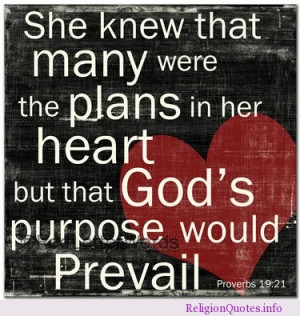 ... in here heart but that God’s purpose would prevail. Proverbs 19:21