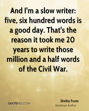 And I'm a slow writer: five, six hundred words is a good day. That's ...