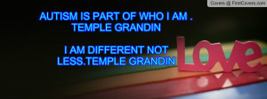 AUTISM IS PART OF WHO I AM .TEMPLE GRANDINI AM DIFFERENT NOT LESS ...