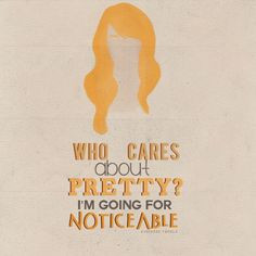 ... Quotes» “Who cares about pretty? I’m going for noticeable