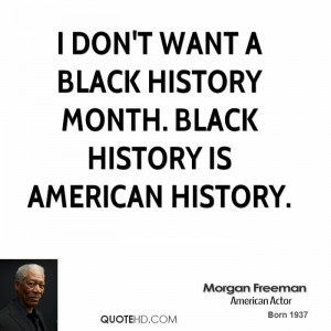 don't want a Black History Month. Black history is American history.