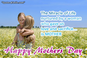 The miracle of life natured by a woman who gave us love and sacrifice ...
