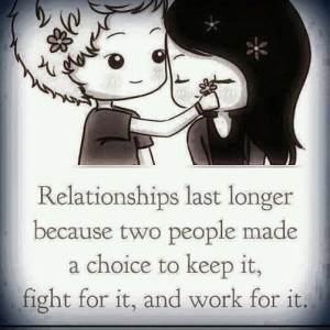 Relationships last longer cuz two people made a choice to keep it ...