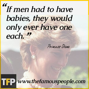 If men had to have babies, they would only ever have one each.